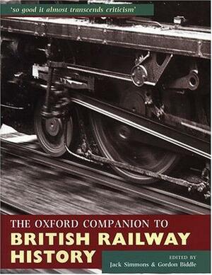 The Oxford Companion To British Railway History: From 1603 To The 1990s by Jack Simmons