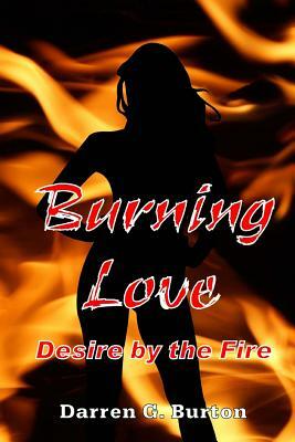 Burning Love: Desire by the Fire by Darren G. Burton