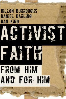 Activist Faith: From Him and for Him by Daniel King, Daniel Darling, Dillon Burroughs