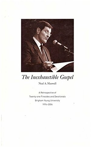 The Inexhaustible Gospel by Neal A. Maxwell