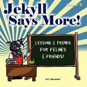 Jekyll Says More!: Lessons & Trends for Felines & Friends! by D. C. Blackbird