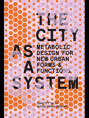 The City As a System: Metabolic Design for New Urban Forms and Functions by Christopher de Vries, Matthijs Ponte, David Dooghe, Eric Frijters, Catja Edens