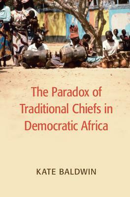The Paradox of Traditional Chiefs in Democratic Africa by Kate Baldwin