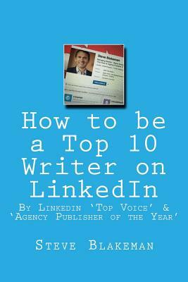 How to be a Top 10 Writer on LinkedIn by Steve Blakeman