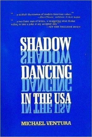 Shadow Dancing in the U.S.A. by Michael Ventura