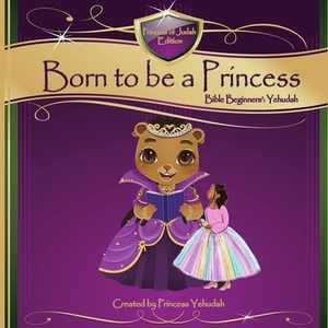 Born to be a Princess: Bible Beginners' Basic (Yehudah Edition) by 