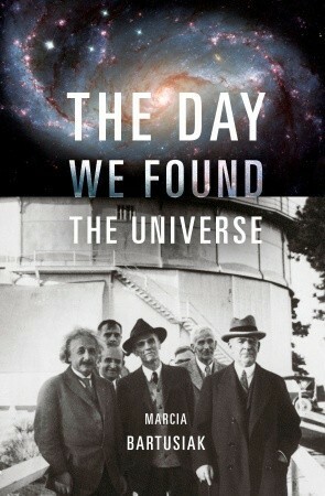 The Day We Found the Universe by Marcia Bartusiak