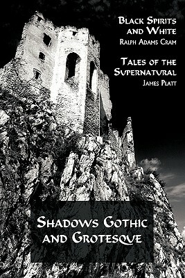 Shadows Gothic and Grotesque (Black Spirits and White; Tales of the Supernatural) by James Platt, Ralph Adams Cram