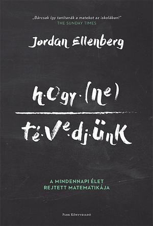Hogyan ne tévedjünk: A mindennapi élet rejtett matematikája by Jordan Ellenberg