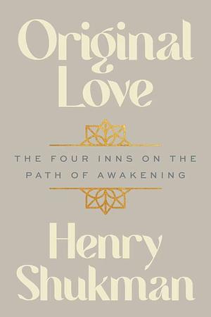 Original Love: The Four Inns on the Path of Awakening by Henry Shukman