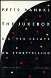 The Jukebox And Other Essays On Storytelling by Peter Handke, Ralph Manheim, Krishna Winston