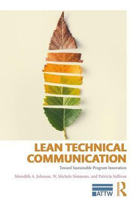 Lean Technical Communication: Toward Sustainable Program Innovation by Patricia Sullivan, W. Michele Simmons, Meredith A. Johnson