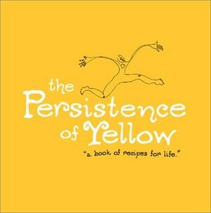The Persistence of Yellow: A Book of Recipes for Life by Monique Duval