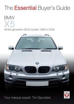 The Essential Buyer's Guide: BMW X5: First Generation (E53) Models, 1999 to 2006 by Tim Saunders