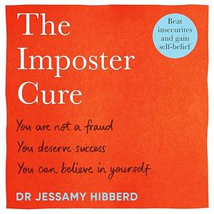 The Imposter Cure: Escape the Mind-Trap of Imposter Syndrome by Jessamy Hibberd