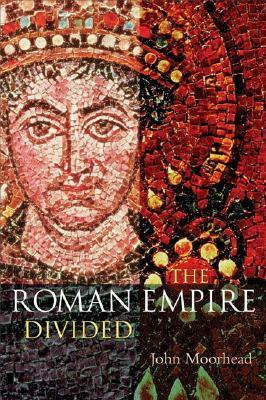 The Roman Empire Divided: 400-700 by John Moorhead