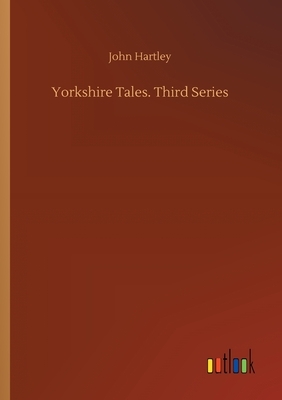 Yorkshire Tales. Third Series by John Hartley