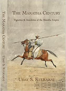 The Maratha Century: Vignettes and Anecdotes Of The Maratha Empire by Yash Kulkarni, Uday S. Kulkarni