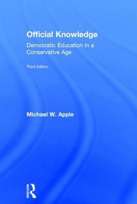 Official Knowledge: Democratic Education in a Conservative Age by Michael W. Apple