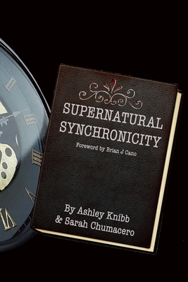 Supernatural Synchronicity by Ashley Knibb, Sarah Chumacero, Knibb &. Chumacero