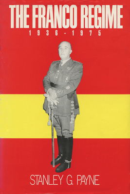 The Franco Regime, 1936-1975 by Stanley G. Payne