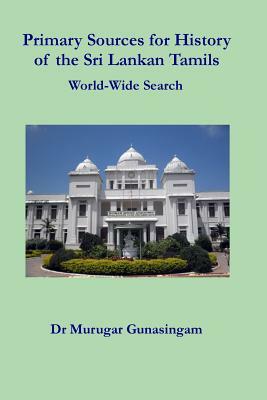 Primary Sources for History of the Sri Lankan Tamils: World-Wide Search by Murugar Gunasingam