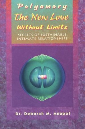 Polyamory: The New Love Without Limits : Secrets of Sustainable Intimate Relationships by Deborah M. Anapol