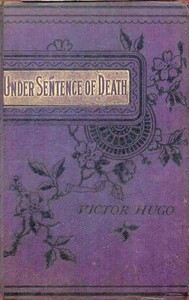 Under Sentence of Death (Or, a Criminal's Last Hours), Told Under Canvas and Claude Gueux by Gilbert Campbell, Victor Hugo