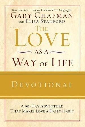 The Love as a Way of Life Devotional: A Ninety-Day Adventure That Makes Love a Daily Habit by Gary Chapman, Gary Chapman, Elisa Stanford