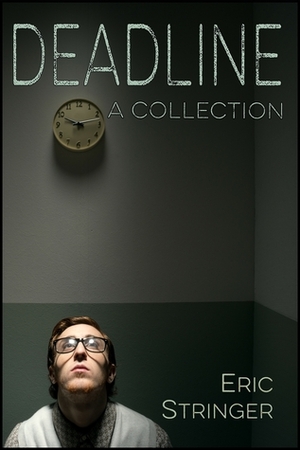 Deadline: A Collection by Eric Stringer