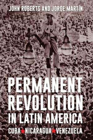 Permanent Revolution in Latin America by Jorge Martin, John Roberts