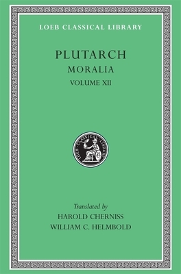 Moralia, Volume XII: Concerning the Face Which Appears in the Orb of the Moon. on the Principle of Cold. Whether Fire or Water Is More Usef by Plutarch