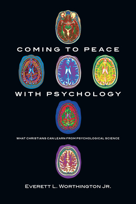 Coming to Peace with Psychology: What Christians Can Learn from Psychological Science by Everett L. Worthington Jr