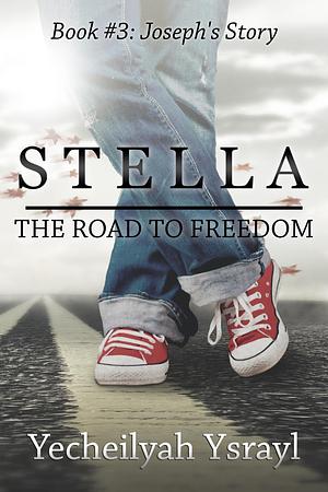 Stella: The Road to Freedom - Joseph's Story by Yecheilyah Ysrayl, Yecheilyah Ysrayl