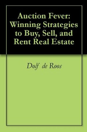 Auction Fever: Winning Strategies to Buy, Sell, and Rent Real Estate by Stefan J. Kasian, Dolf de Roos