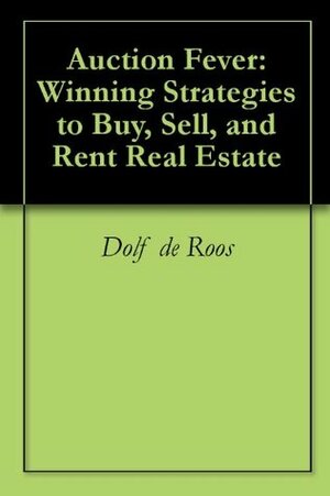 Auction Fever: Winning Strategies to Buy, Sell, and Rent Real Estate by Dolf de Roos, Stefan J. Kasian