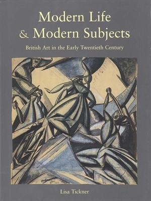 Modern Life & Modern Subjects: British Art in the Early Twentieth Century by Lisa Tickner