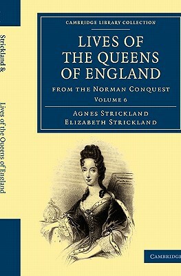 Lives of the Queens of England from the Norman Conquest - Volume 6 by Agnes Strickland, Elizabeth Strickland, Strickland