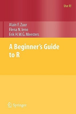 A Beginner's Guide to R by Alain F. Zuur, Erik H.W.G. Meesters, Elena N. Ieno