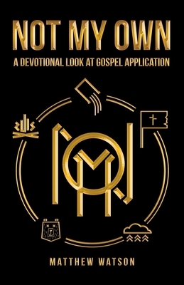 Not My Own: A Devotional Look at Gospel Application by Matthew Watson