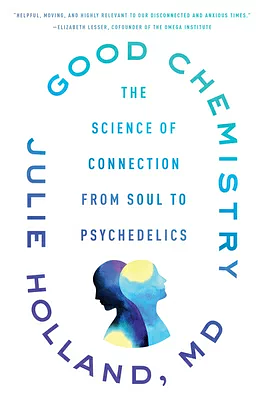 Good Chemistry: The Science of Connection from Soul to Psychedelics by Julie Holland M. D.