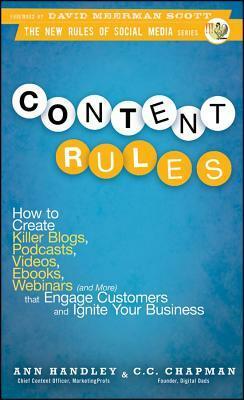 Content Rules: How to Create Killer Blogs, Podcasts, Videos, eBooks, Webinars (and More) That Engage Customers and Ignite Your Business by Ann Handley