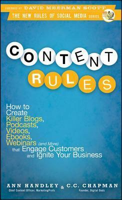 Content Rules: How to Create Killer Blogs, Podcasts, Videos, eBooks, Webinars (and More) That Engage Customers and Ignite Your Business by C.C. Chapman, Ann Handley