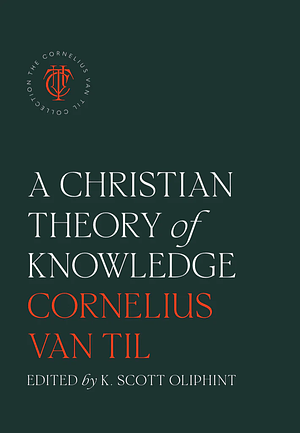 Christian Theory of Knowledge by Cornelius Van Til