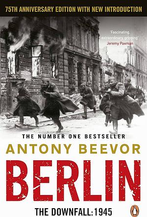 Berlin: The Downfall 1945: The Number One Bestseller by Antony Beevor, Antony Beevor