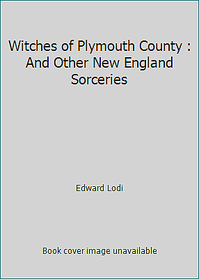 Witches of Plymouth County and Other New England Sorceries by Edward Lodi