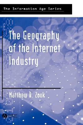 The Geography of the Internet Industry: Venture Capital, Dot-Coms, and Local Knowledge by Matthew Zook