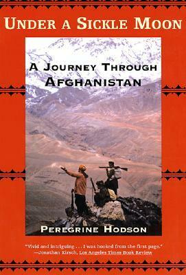 Under a Sickle Moon: A Journey Through Afghanistan by Peregrine Hodson