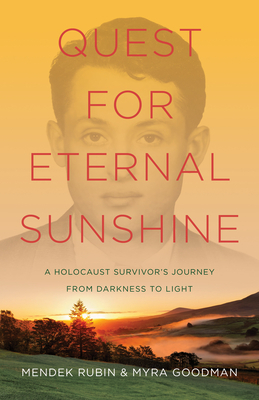Quest for Eternal Sunshine: A Holocaust Survivor's Journey from Darkness to Light by Mendek Rubin, Myra Goodman