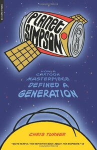 Planet Simpson: How a Cartoon Masterpiece Defined a Generation by Chris Turner